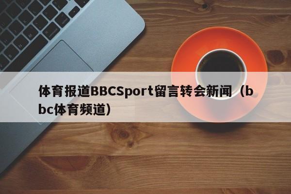 体育报道BBCSport留言转会新闻（bbc体育频道）