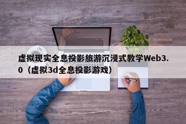 虚拟现实全息投影旅游沉浸式教学Web3.0（虚拟3d全息投影游戏）