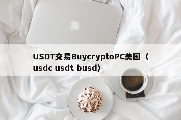 USDT交易BuycryptoPC美国（usdc usdt busd）
