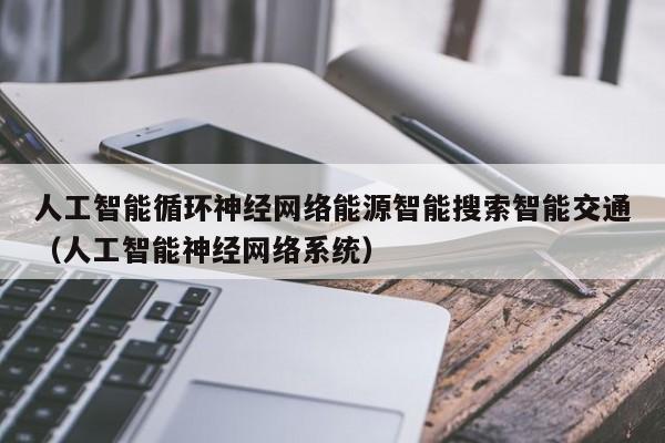人工智能循环神经网络能源智能搜索智能交通（人工智能神经网络系统）
