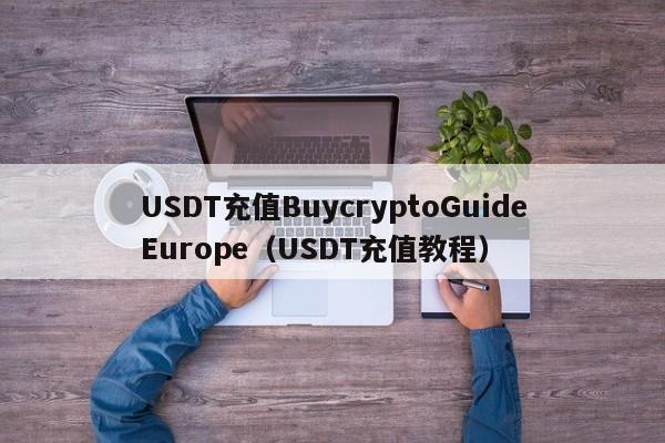 USDT充值BuycryptoGuideEurope（USDT充值教程）