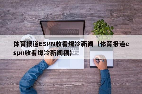 体育报道ESPN收看爆冷新闻（体育报道espn收看爆冷新闻稿）