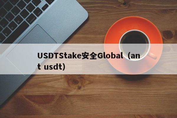 USDTStake安全Global（ant usdt）