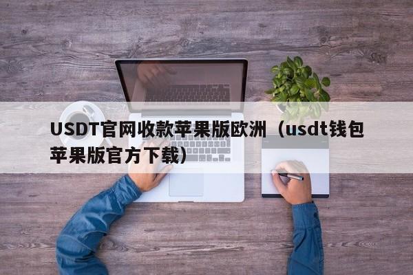 USDT官网收款苹果版欧洲（usdt钱包苹果版官方下载）