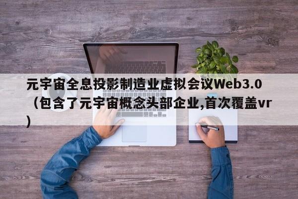 元宇宙全息投影制造业虚拟会议Web3.0（包含了元宇宙概念头部企业,首次覆盖vr）