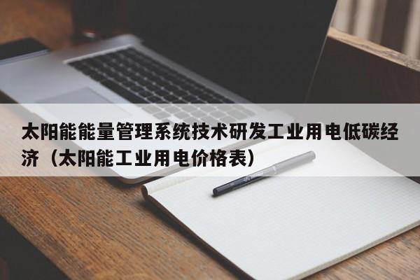 太阳能能量管理系统技术研发工业用电低碳经济（太阳能工业用电价格表）