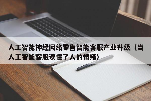 人工智能神经网络零售智能客服产业升级（当人工智能客服读懂了人的情绪）