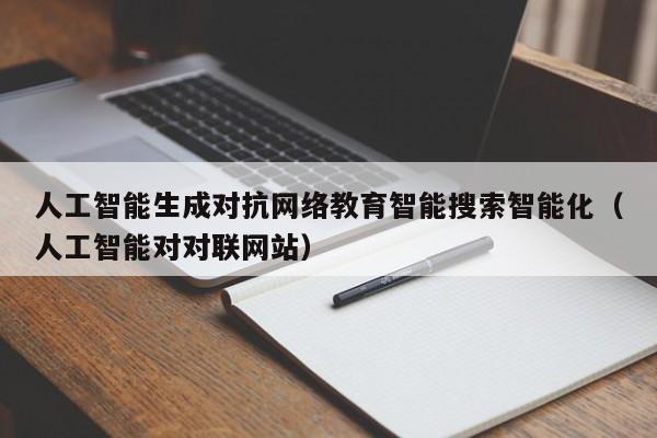 人工智能生成对抗网络教育智能搜索智能化（人工智能对对联网站）