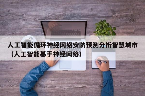 人工智能循环神经网络安防预测分析智慧城市（人工智能基于神经网络）