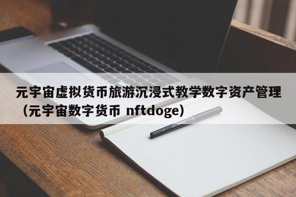 元宇宙虚拟货币旅游沉浸式教学数字资产管理（元宇宙数字货币 nftdoge）