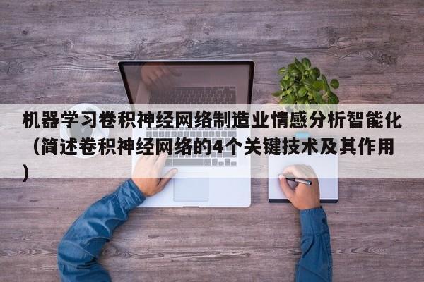 机器学习卷积神经网络制造业情感分析智能化（简述卷积神经网络的4个关键技术及其作用）