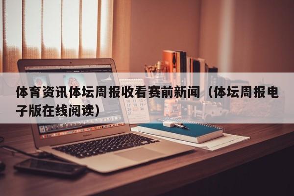 体育资讯体坛周报收看赛前新闻(体坛周报电子版在线阅读)