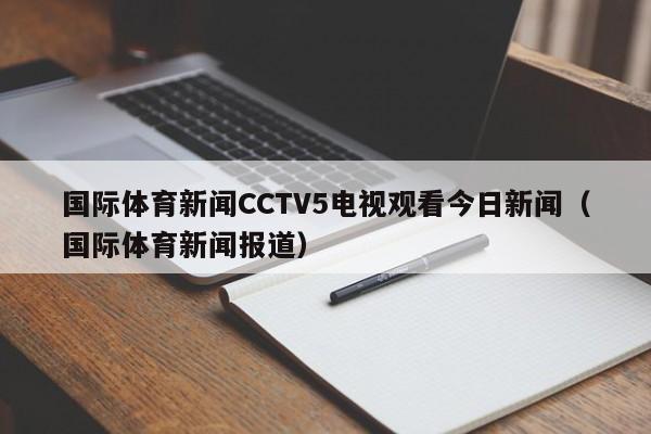 国际体育新闻CCTV5电视观看今日新闻(国际体育新闻报道)