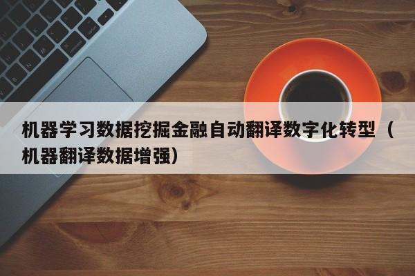机器学习数据挖掘金融自动翻译数字化转型(机器翻译数据增强)