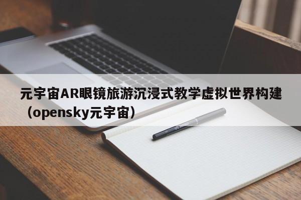 元宇宙AR眼镜旅游沉浸式教学虚拟世界构建(opensky元宇宙)