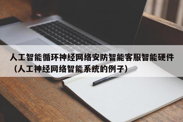 人工智能循环神经网络安防智能客服智能硬件（人工神经网络智能系统的例子）