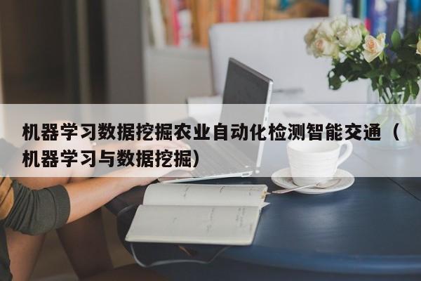 机器学习数据挖掘农业自动化检测智能交通(机器学习与数据挖掘)