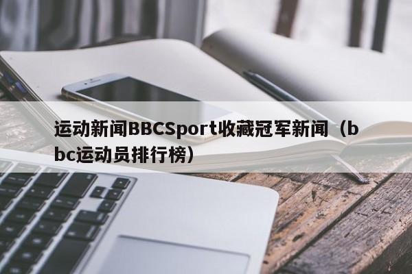 运动新闻BBCSport收藏冠军新闻(bbc运动员排行榜)