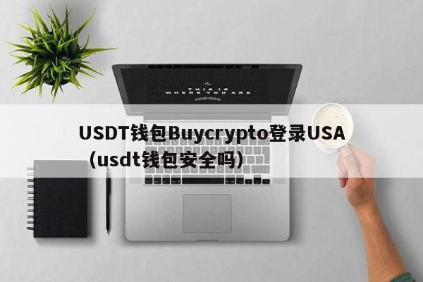 USDT钱包Buycrypto登录USA（usdt钱包安全吗）