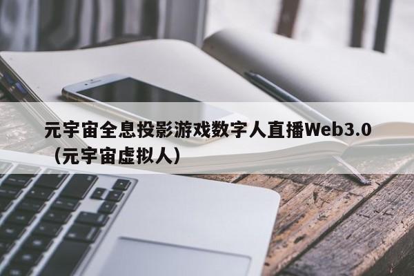 元宇宙全息投影游戏数字人直播Web3.0（元宇宙虚拟人）