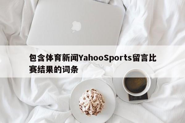包含体育新闻YahooSports留言比赛结果的词条
