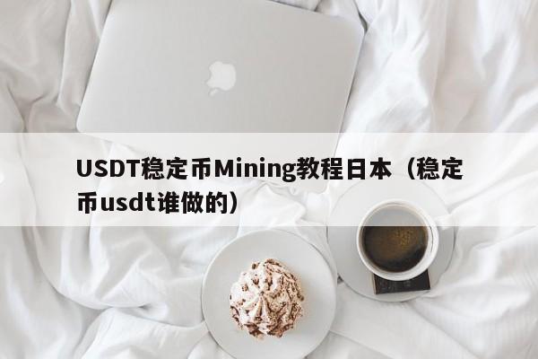 USDT稳定币Mining教程日本(稳定币usdt谁做的)