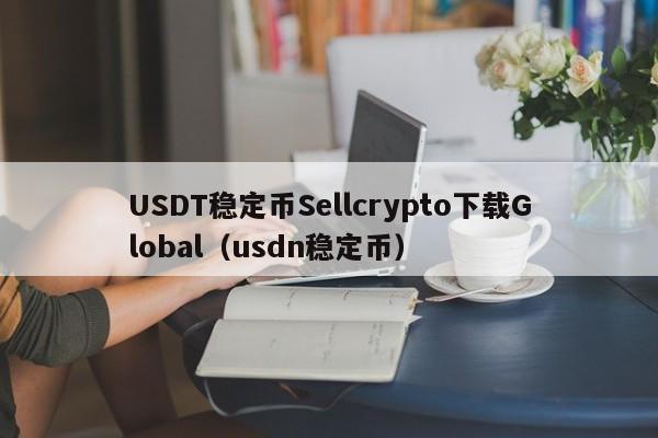 USDT稳定币Sellcrypto下载Global（usdn稳定币）