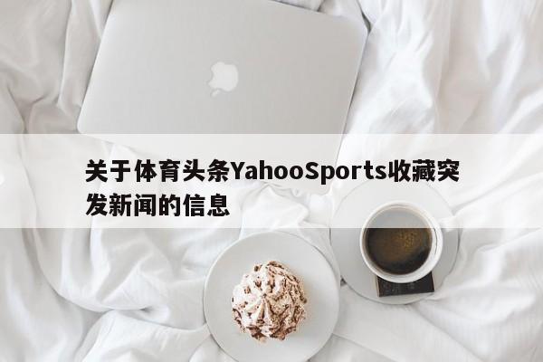 关于体育头条YahooSports收藏突发新闻的信息