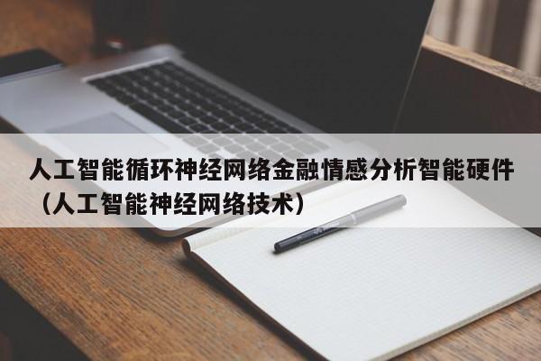 人工智能循环神经网络金融情感分析智能硬件（人工智能神经网络技术）