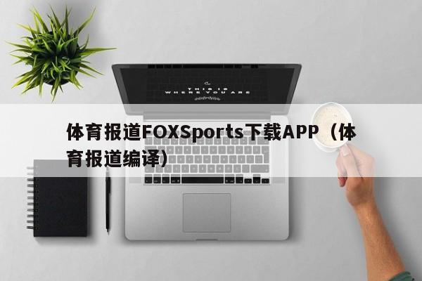 体育报道FOXSports下载APP（体育报道编译）