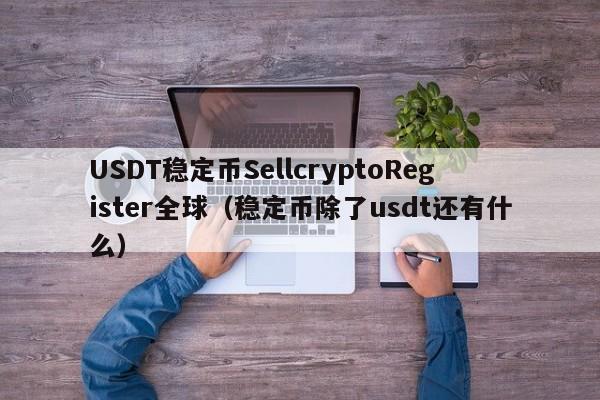 USDT稳定币SellcryptoRegister全球（稳定币除了usdt还有什么）