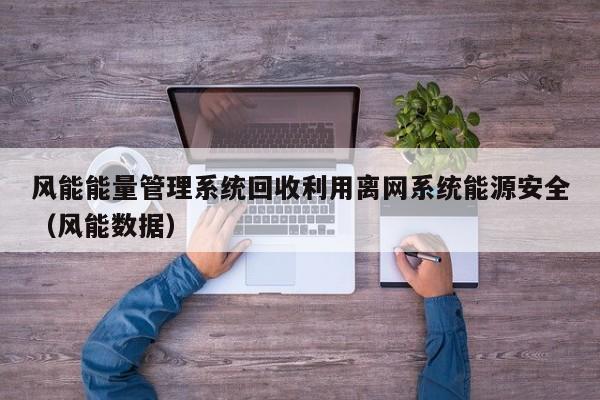 风能能量管理系统回收利用离网系统能源安全（风能数据）