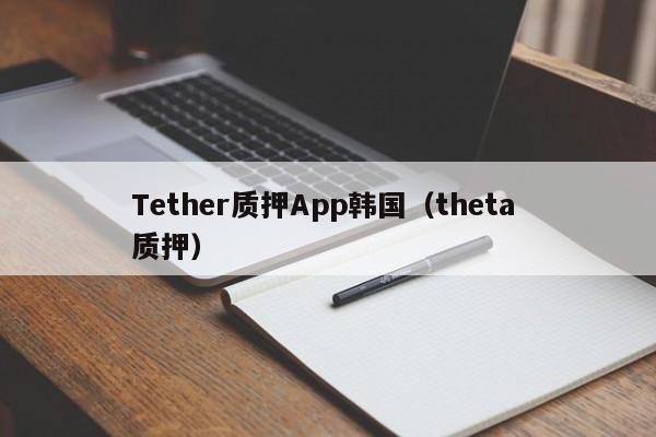 Tether质押App韩国（theta 质押）