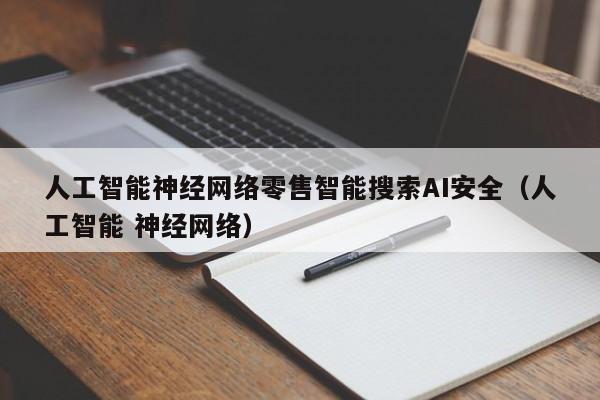 人工智能神经网络零售智能搜索AI安全（人工智能 神经网络）