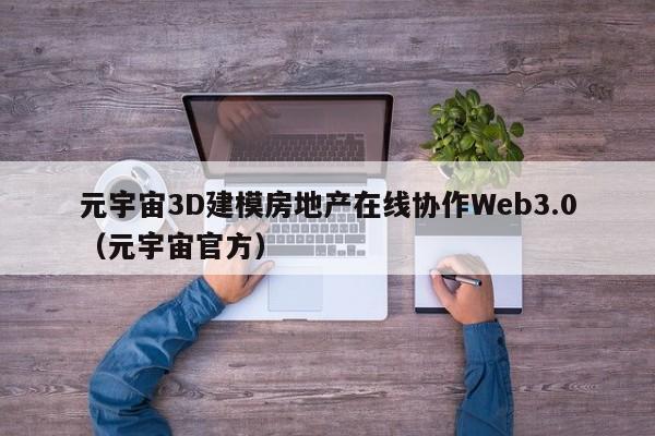 元宇宙3D建模房地产在线协作Web3.0（元宇宙官方）
