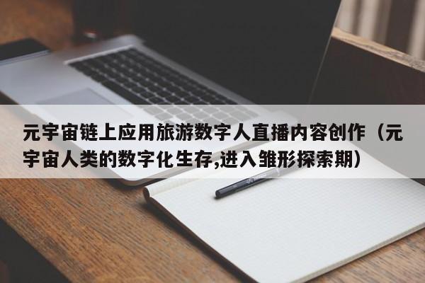 元宇宙链上应用旅游数字人直播内容创作（元宇宙人类的数字化生存,进入雏形探索期）