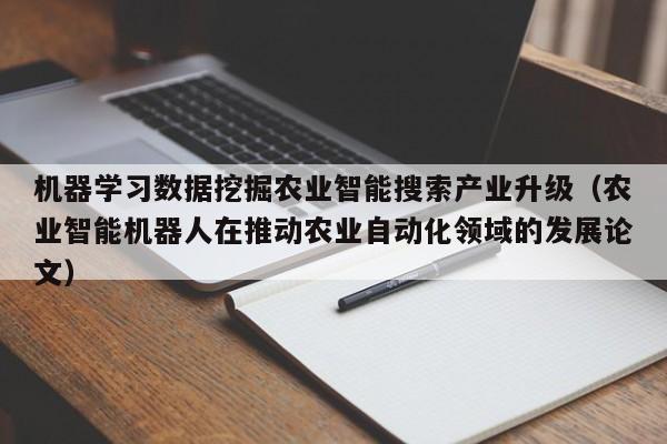 机器学习数据挖掘农业智能搜索产业升级（农业智能机器人在推动农业自动化领域的发展论文）