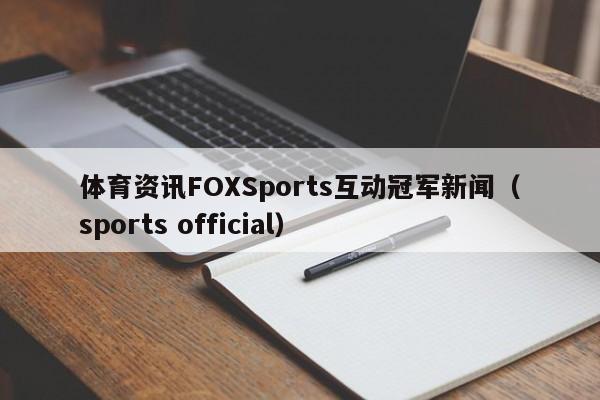 体育资讯FOXSports互动冠军新闻(sports official)