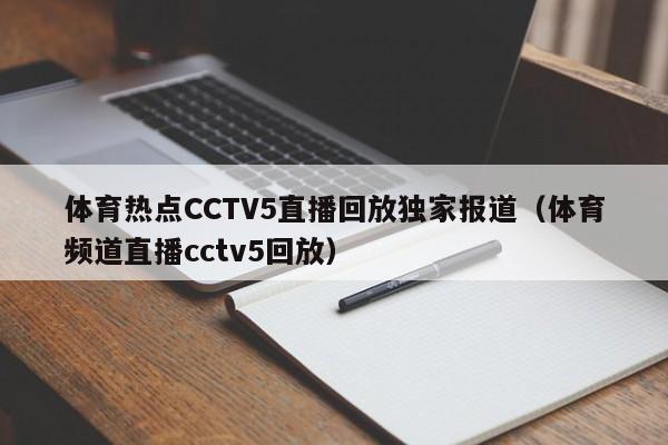 体育热点CCTV5直播回放独家报道(体育频道直播cctv5回放)