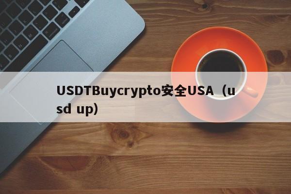 USDTBuycrypto安全USA(usd up)