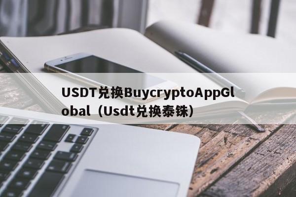 USDT兑换BuycryptoAppGlobal（Usdt兑换泰铢）